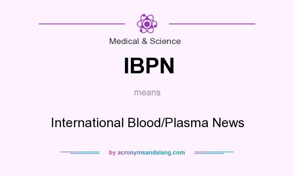 What does IBPN mean? It stands for International Blood/Plasma News