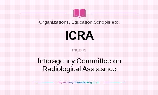What does ICRA mean? It stands for Interagency Committee on Radiological Assistance