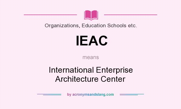 What does IEAC mean? It stands for International Enterprise Architecture Center