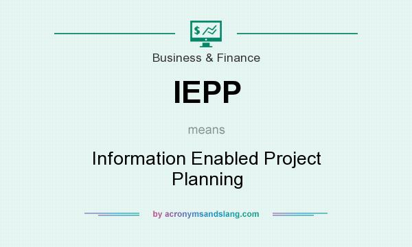 What does IEPP mean? It stands for Information Enabled Project Planning
