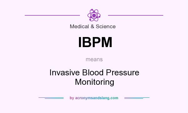 What does IBPM mean? It stands for Invasive Blood Pressure Monitoring