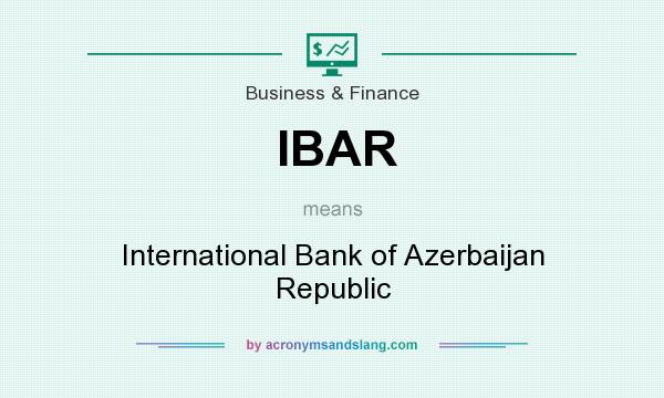 What does IBAR mean? It stands for International Bank of Azerbaijan Republic