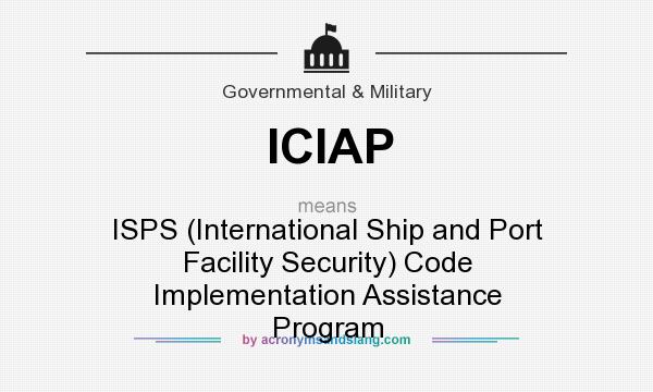 What does ICIAP mean? It stands for ISPS (International Ship and Port Facility Security) Code Implementation Assistance Program