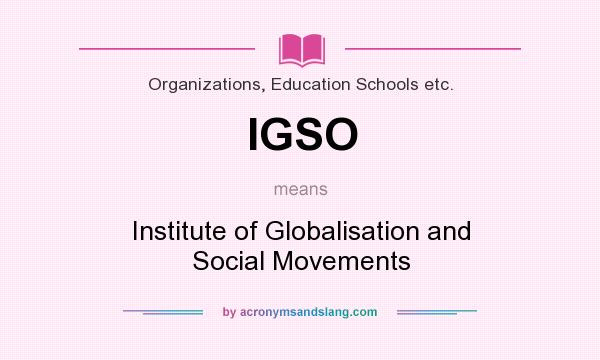 What does IGSO mean? It stands for Institute of Globalisation and Social Movements
