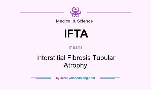 What does IFTA mean? It stands for Interstitial Fibrosis Tubular Atrophy