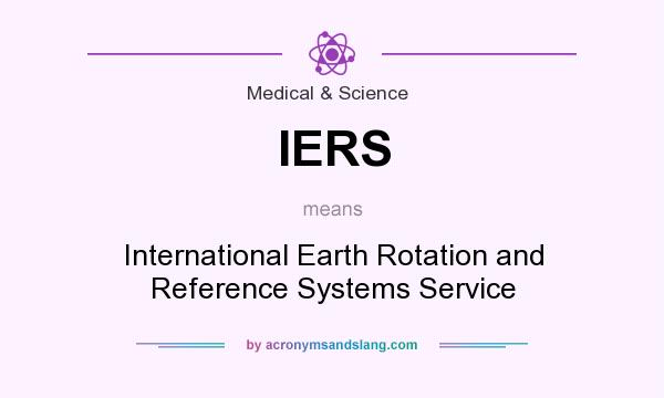 What does IERS mean? It stands for International Earth Rotation and Reference Systems Service