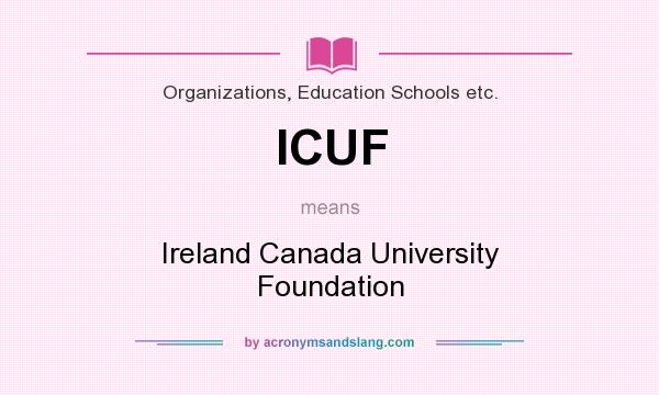 What does ICUF mean? It stands for Ireland Canada University Foundation