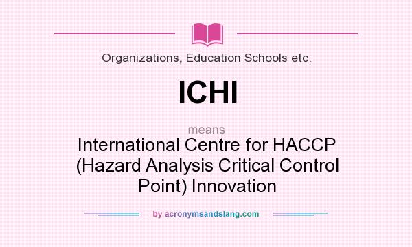 What does ICHI mean? It stands for International Centre for HACCP (Hazard Analysis Critical Control Point) Innovation