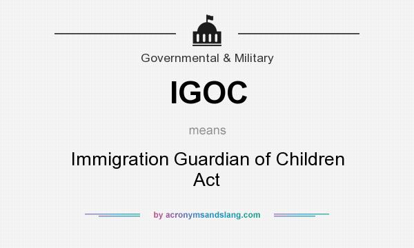 What does IGOC mean? It stands for Immigration Guardian of Children Act