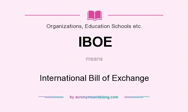 What does IBOE mean? It stands for International Bill of Exchange