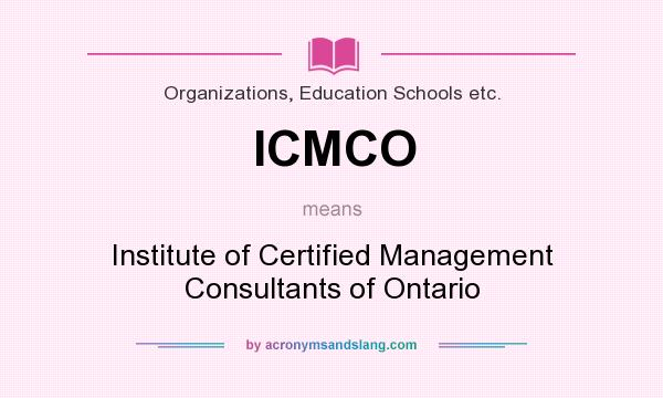 What does ICMCO mean? It stands for Institute of Certified Management Consultants of Ontario