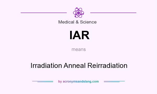 What does IAR mean? It stands for Irradiation Anneal Reirradiation