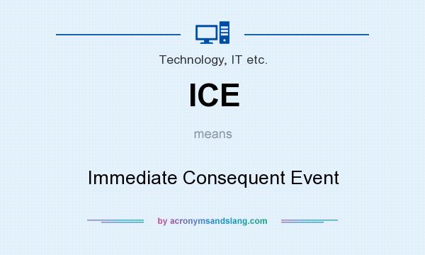 What does ICE mean? It stands for Immediate Consequent Event