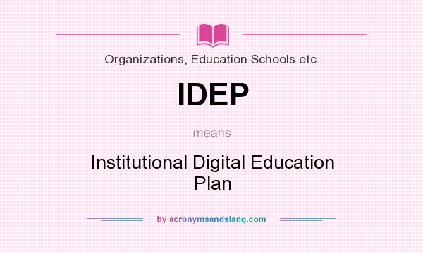 What does IDEP mean? It stands for Institutional Digital Education Plan