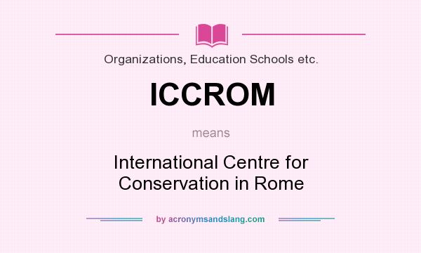 What does ICCROM mean? It stands for International Centre for Conservation in Rome