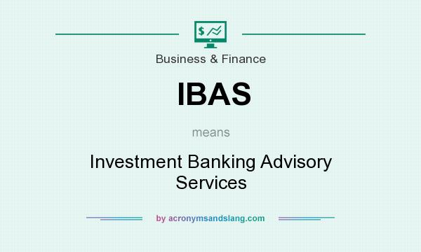 What does IBAS mean? It stands for Investment Banking Advisory Services