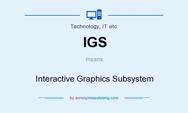 What does IGS mean? It stands for Interactive Graphics Subsystem