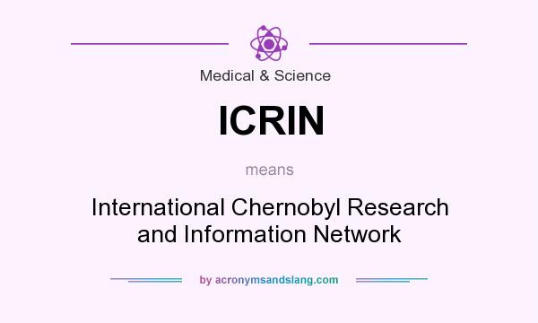 What does ICRIN mean? It stands for International Chernobyl Research and Information Network