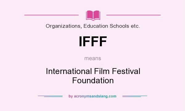 What does IFFF mean? It stands for International Film Festival Foundation