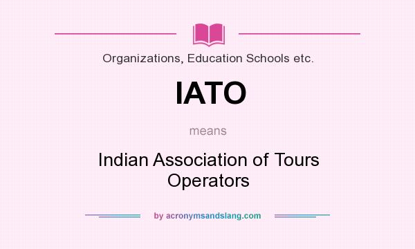 What does IATO mean? It stands for Indian Association of Tours Operators