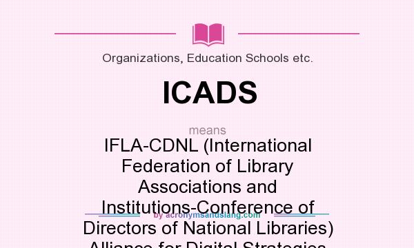 What does ICADS mean? It stands for IFLA-CDNL (International Federation of Library Associations and Institutions-Conference of Directors of National Libraries) Alliance for Digital Strategies