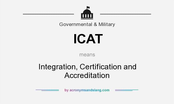 What does ICAT mean? It stands for Integration, Certification and Accreditation