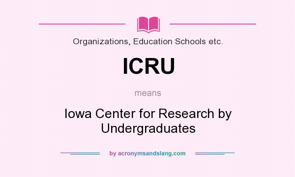 What does ICRU mean? It stands for Iowa Center for Research by Undergraduates
