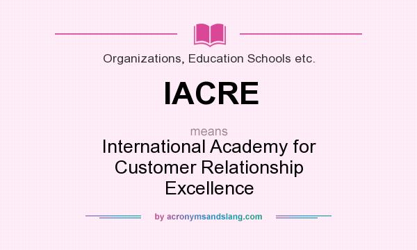 What does IACRE mean? It stands for International Academy for Customer Relationship Excellence