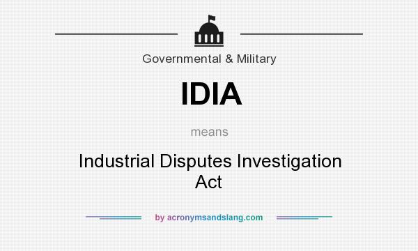 What does IDIA mean? It stands for Industrial Disputes Investigation Act