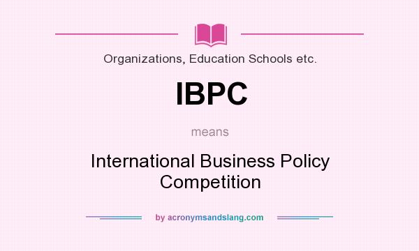 What does IBPC mean? It stands for International Business Policy Competition