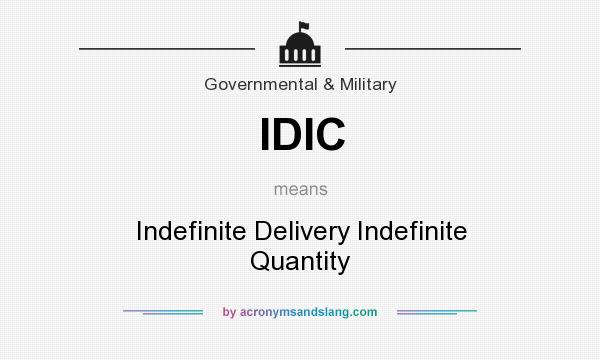 What does IDIC mean? It stands for Indefinite Delivery Indefinite Quantity