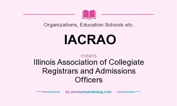What does IACRAO mean? It stands for Illinois Association of Collegiate Registrars and Admissions Officers