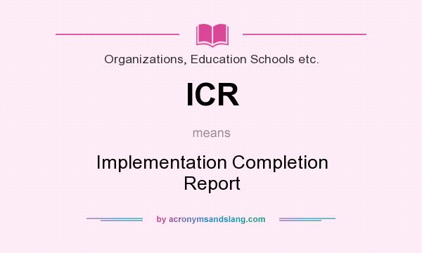 What does ICR mean? It stands for Implementation Completion Report