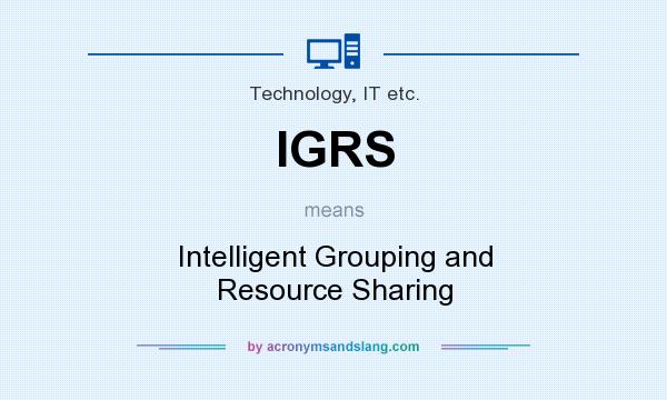What does IGRS mean? It stands for Intelligent Grouping and Resource Sharing