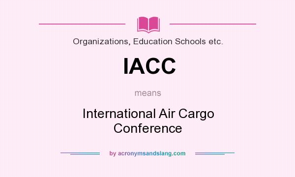 What does IACC mean? It stands for International Air Cargo Conference