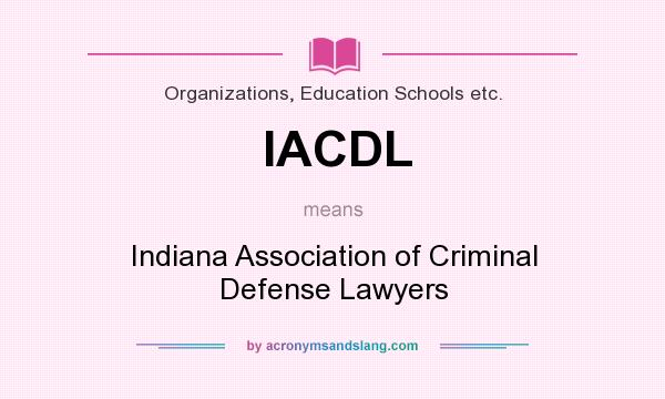 What does IACDL mean? It stands for Indiana Association of Criminal Defense Lawyers
