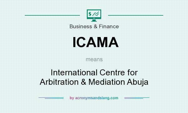 What does ICAMA mean? It stands for International Centre for Arbitration & Mediation Abuja
