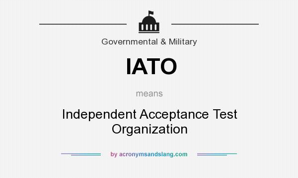 What does IATO mean? It stands for Independent Acceptance Test Organization