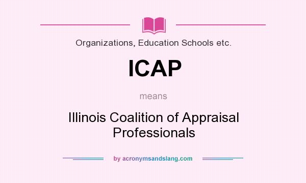 What does ICAP mean? It stands for Illinois Coalition of Appraisal Professionals