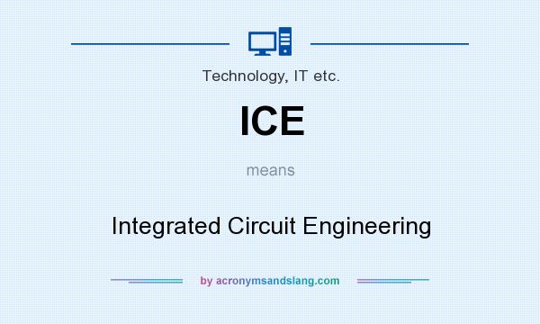 What does ICE mean? It stands for Integrated Circuit Engineering