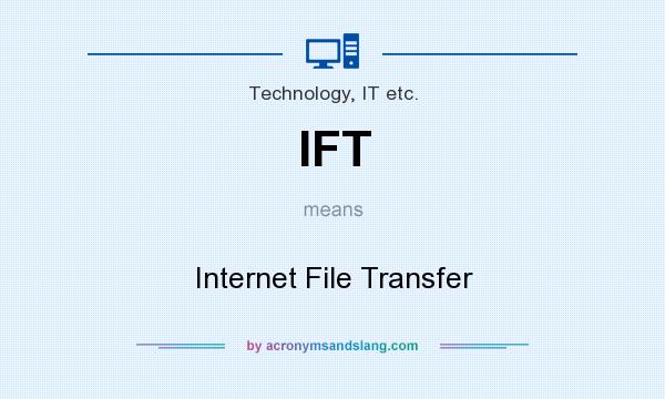 What does IFT mean? It stands for Internet File Transfer