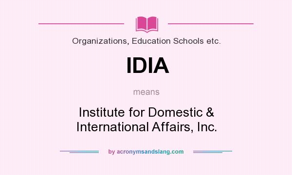 What does IDIA mean? It stands for Institute for Domestic & International Affairs, Inc.