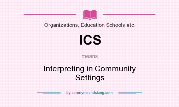 What does ICS mean? It stands for Interpreting in Community Settings