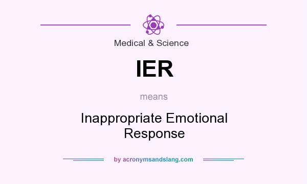 What does IER mean? It stands for Inappropriate Emotional Response