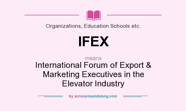 What does IFEX mean? It stands for International Forum of Export & Marketing Executives in the Elevator Industry