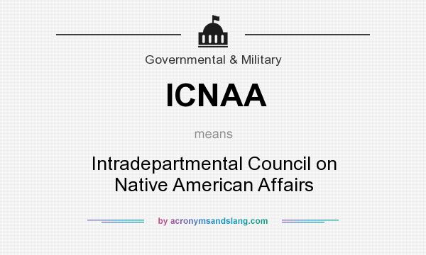 What does ICNAA mean? It stands for Intradepartmental Council on Native American Affairs