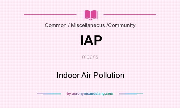 What does IAP mean? It stands for Indoor Air Pollution