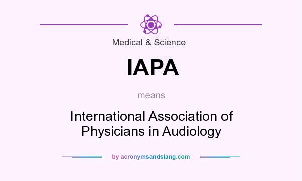 What does IAPA mean? It stands for International Association of Physicians in Audiology