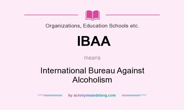 What does IBAA mean? It stands for International Bureau Against Alcoholism
