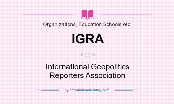 What does IGRA mean? It stands for International Geopolitics Reporters Association